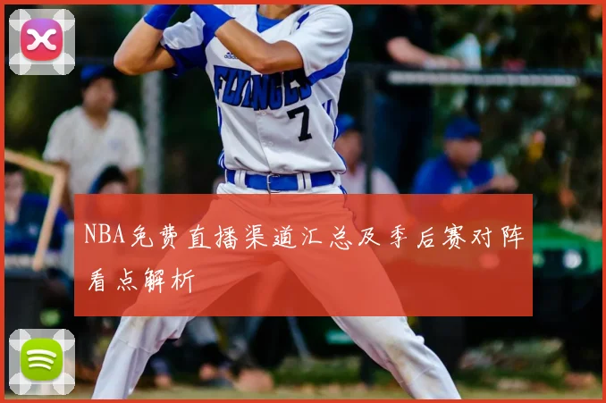 NBA免费直播渠道汇总及季后赛对阵看点解析
