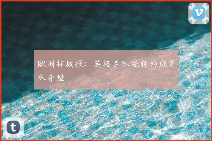 欧洲杯战报:英格兰队逆转西班牙队夺魁