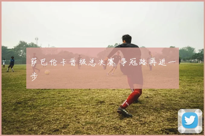 萨巴伦卡晋级总决赛 争冠路再进一步