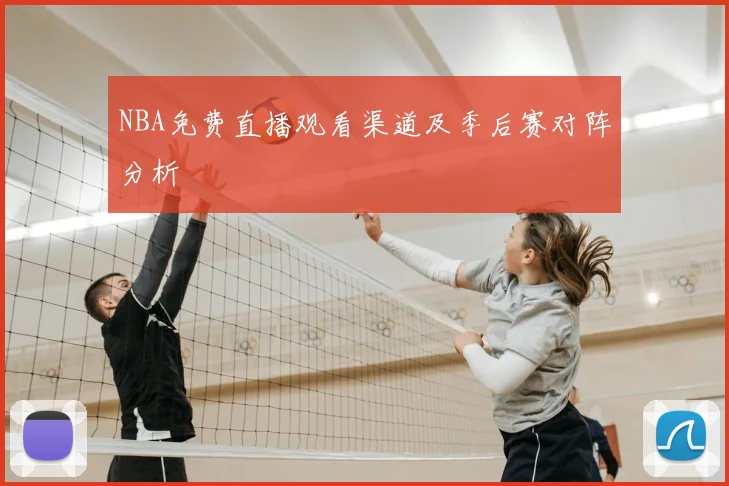 NBA免费直播观看渠道及季后赛对阵分析