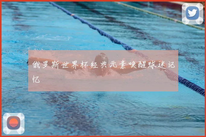 俄罗斯世界杯经典元素唤醒球迷记忆