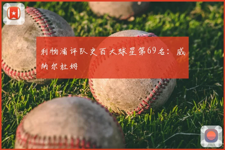 利物浦评队史百大球星第69名：威纳尔杜姆