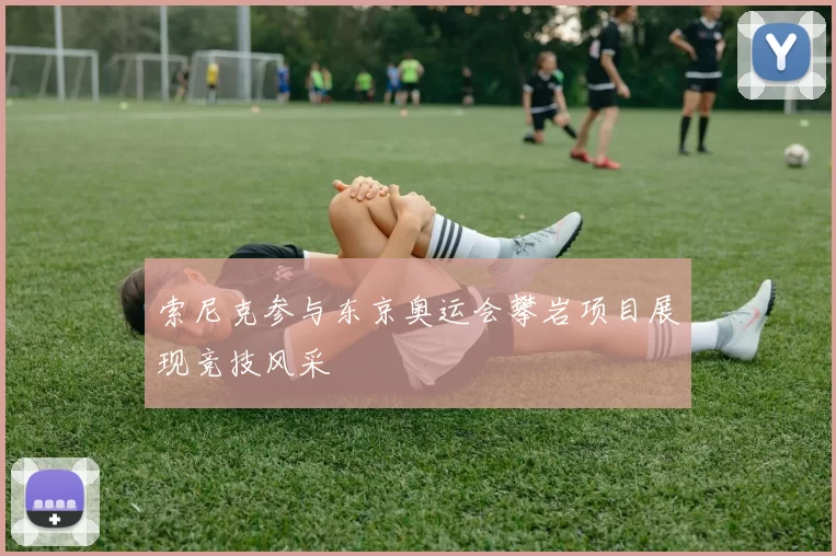 索尼克参与东京奥运会攀岩项目展现竞技风采